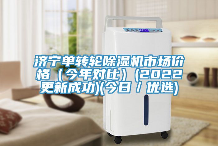 济宁单转轮除湿机市场价格（今年对比）(2022更新成功)(今日／优选)