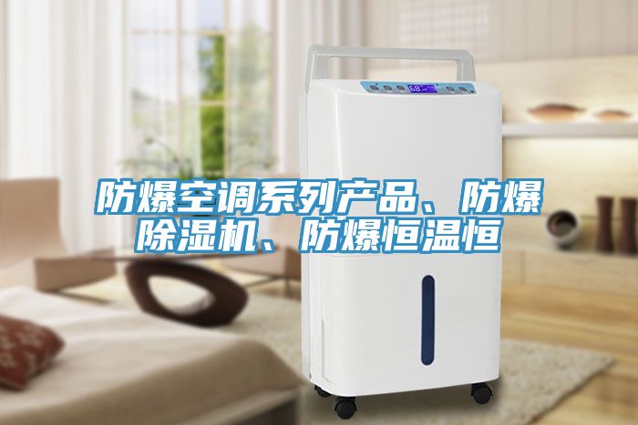 防爆空调系列产品、防爆除湿机、防爆恒温恒