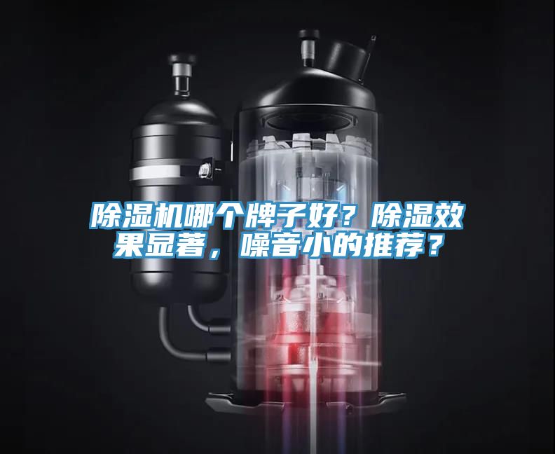 除湿机哪个牌子好？除湿效果显著，噪音小的推荐？