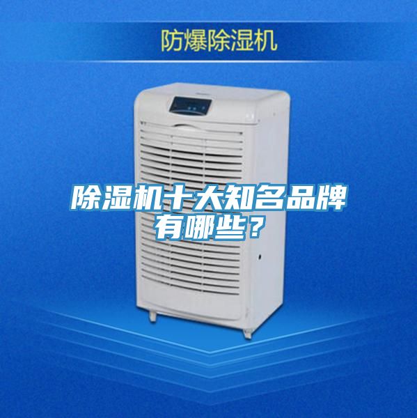 除湿机十大知名品牌有哪些？