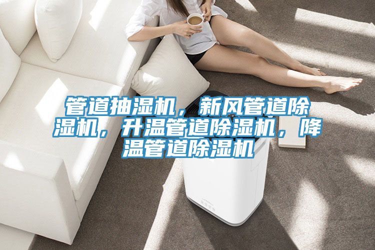 管道抽湿机，新风管道除湿机，升温管道除湿机，降温管道除湿机