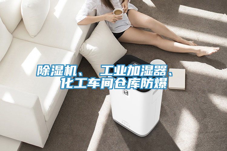除湿机、 工业加湿器、 化工车间仓库防爆