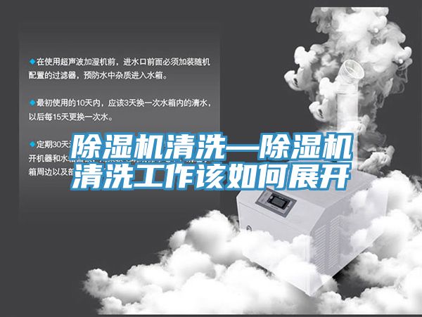 除湿机清洗—除湿机清洗工作该如何展开