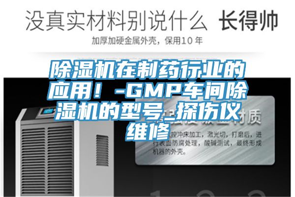 除湿机在制药行业的应用！-GMP车间除湿机的型号_探伤仪维修