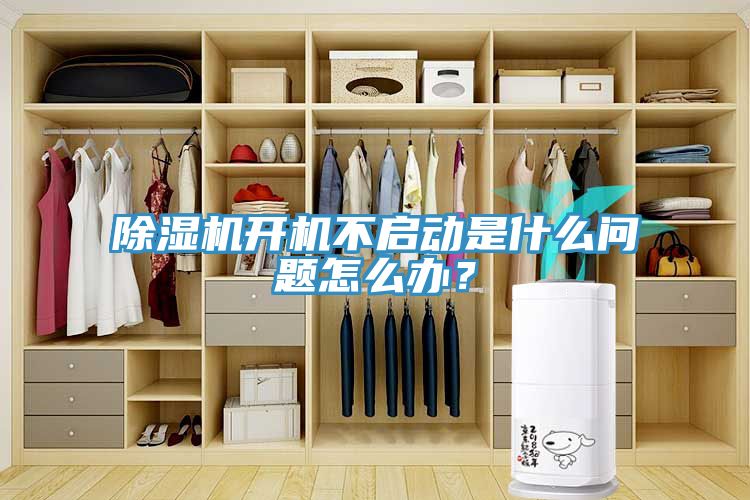 除湿机开机不启动是什么问题怎么办？
