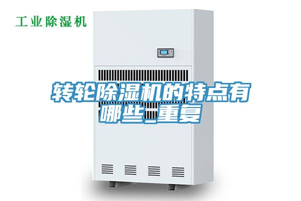 转轮除湿机的特点有哪些_重复