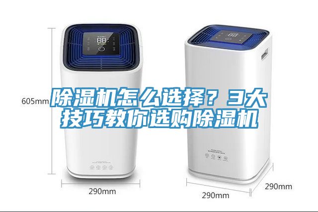 除湿机怎么选择？3大技巧教你选购除湿机