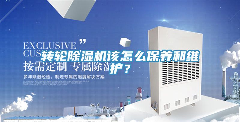 转轮除湿机该怎么保养和维护？