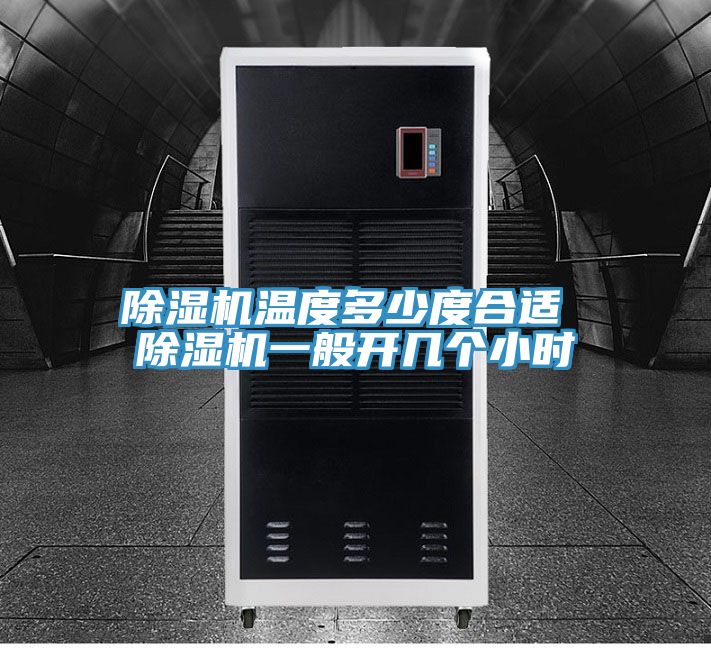 除湿机温度多少度合适 除湿机一般开几个小时