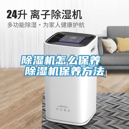 除湿机怎么保养 除湿机保养方法