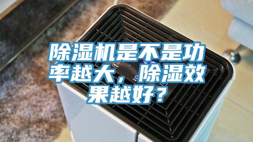 除湿机是不是功率越大，除湿效果越好？