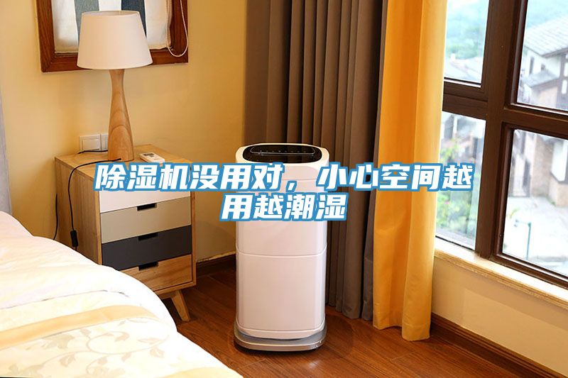 除湿机没用对，小心空间越用越潮湿
