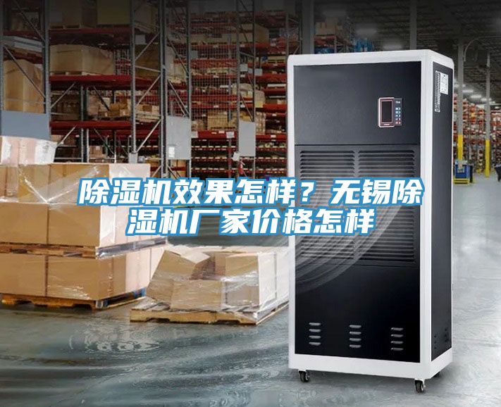除湿机效果怎样？无锡除湿机厂家价格怎样