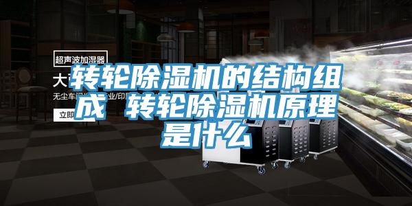 转轮除湿机的结构组成 转轮除湿机原理是什么