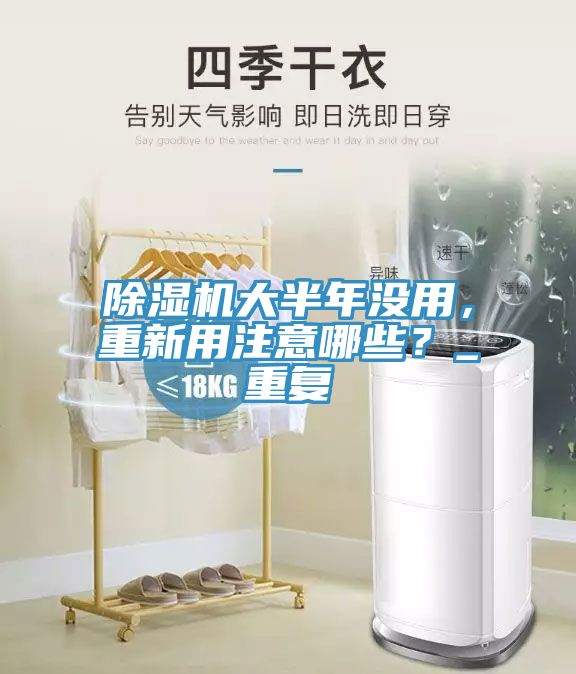 除湿机大半年没用，重新用注意哪些？_重复