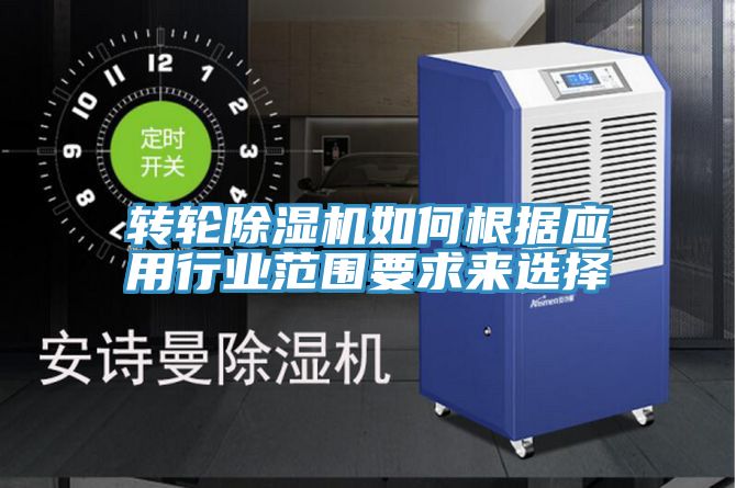 转轮除湿机如何根据应用行业范围要求来选择