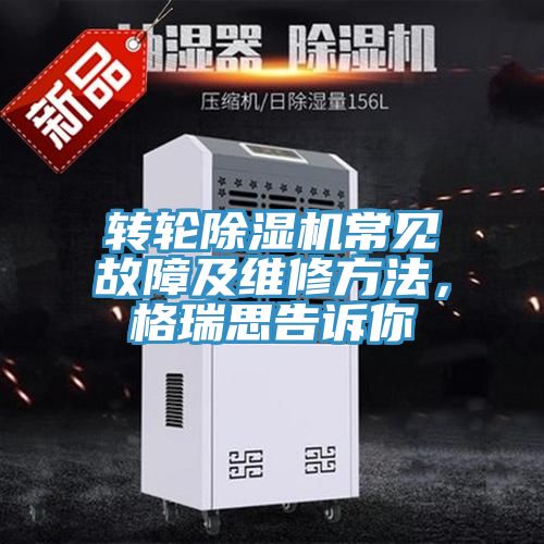 转轮除湿机常见故障及维修方法，格瑞思告诉你